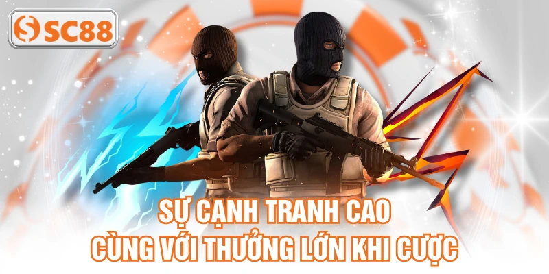 Sự cạnh tranh cao cùng với thưởng lớn khi cược